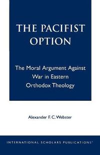 Cover image for The Pacifist Option: The Moral Argument Against War in Eastern Orthodox Theology