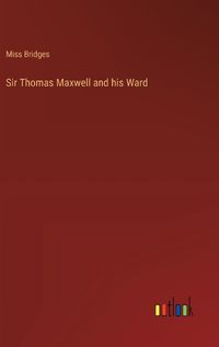 Cover image for Sir Thomas Maxwell and his Ward