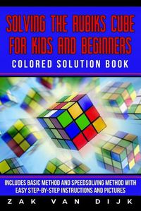 Cover image for Solving the Rubik's Cube for Kids and Beginners Colored Solution Book: Includes Basic Method and Speedsolving Method with Easy Step-By-Step Instructions and Pictures
