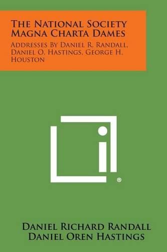 Cover image for The National Society Magna Charta Dames: Addresses by Daniel R. Randall, Daniel O. Hastings, George H. Houston