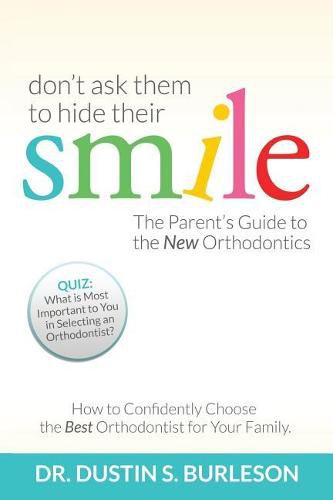 Cover image for Don't Ask Them to Hide Their Smile: The Parent's Guide to the New Orthodontics