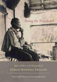 Cover image for Seeing the New South: Race and Place in the Photographs of Ulrich Bonnell Phillips