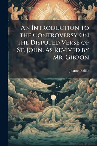 Cover image for An Introduction to the Controversy On the Disputed Verse of St. John, As Revived by Mr. Gibbon