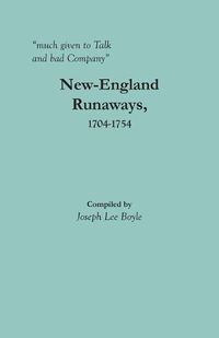 Cover image for much given to Talk and bad Company: New-England Runaways, 1704-1754