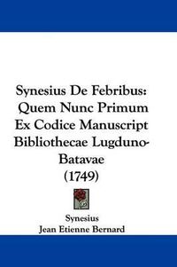 Cover image for Synesius de Febribus: Quem Nunc Primum Ex Codice Manuscript Bibliothecae Lugduno-Batavae (1749)