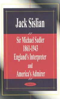 Cover image for Sir Michael Sadler 1861-1943: England's Interpreter & America's Admirer