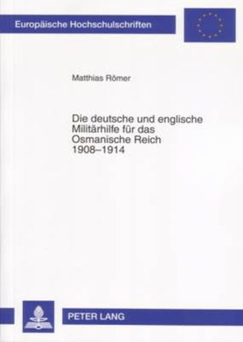 Cover image for Die Deutsche Und Englische Militaerhilfe Fuer Das Osmanische Reich 1908-1914