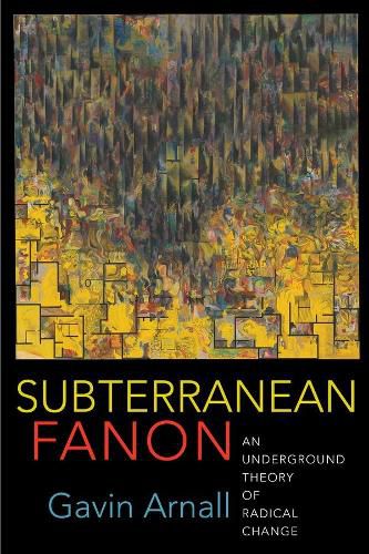 Cover image for Subterranean Fanon: An Underground Theory of Radical Change