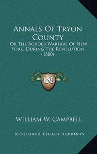 Cover image for Annals of Tryon County: Or the Border Warfare of New York, During the Revolution (1880)