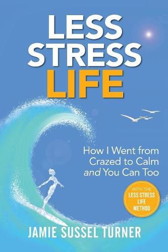 Cover image for Less Stress Life: How I Went from Crazed to Calm and You Can Too