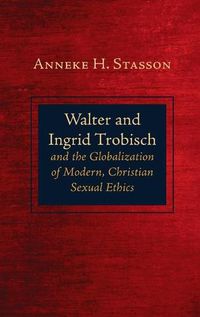 Cover image for Walter and Ingrid Trobisch and the Globalization of Modern, Christian Sexual Ethics