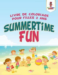 Cover image for Summertime Fun: Livre de Coloriage Pour Filles 2 Ans