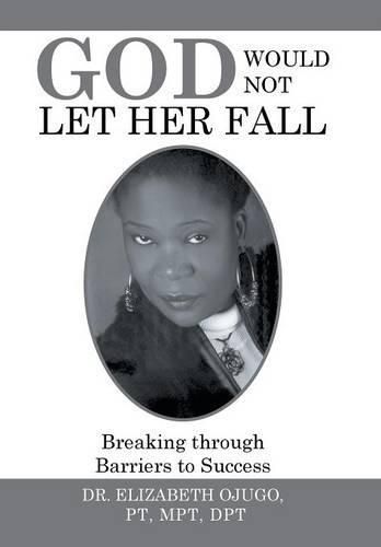 Cover image for God Would Not Let Her Fall: Breaking through Barriers to Success