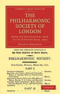 Cover image for The Philharmonic Society of London: From its Foundation, 1813, to its Fiftieth Year, 1862