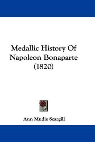 Cover image for Medallic History Of Napoleon Bonaparte (1820)