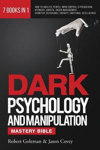 Cover image for DARK PSYCHOLOGY AND MANIPULATION MASTERY BIBLE 7 Books in 1: How to Analyze People, Mind Control & Persuasion, Hypnosis, Empath, Anger Management, Cognitive Behavioral Therapy, Emotional Intelligence