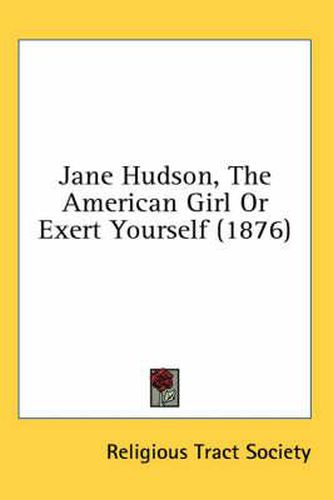 Cover image for Jane Hudson, the American Girl or Exert Yourself (1876)