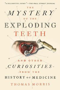 Cover image for The Mystery of the Exploding Teeth: And Other Curiosities from the History of Medicine