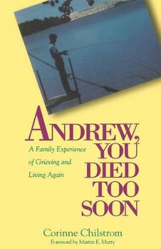 Cover image for Andrew, You Died Too Soon: A Family Experience of Grieving and Living Again