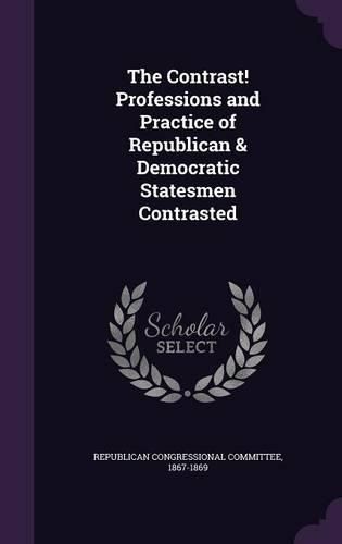 Cover image for The Contrast! Professions and Practice of Republican & Democratic Statesmen Contrasted