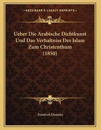 Cover image for Ueber Die Arabische Dichtkunst Und Das Verhaltniss Des Islam Zum Christenthum (1850)