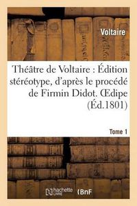 Cover image for Theatre de Voltaire: Edition Stereotype, d'Apres Le Procede de Firmin Didot. Tome 1 Oedipe