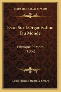 Cover image for Essai Sur L'Organisation Du Monde: Physique Et Moral (1806)