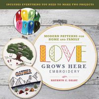 Cover image for Love Grows Here Embroidery: Modern Patterns for Home and Family