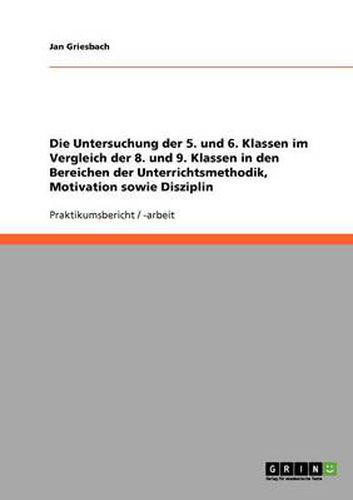 Cover image for Die Untersuchung der 5. und 6. Klassen im Vergleich der 8. und 9. Klassen in den Bereichen der Unterrichtsmethodik, Motivation sowie Disziplin