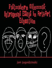 Cover image for Postmodern Dilemmas: Outrageous Essays in Art&Art Education: Outrageous Essays in Art & art Education