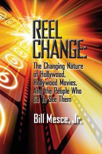 Cover image for Reel Change: The Changing Nature of Hollywood, Hollywood Movies, and the People Who Go to See Them