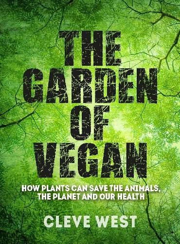 Cover image for The Garden of Vegan: How Plants can Save the Animals, the Planet and Our Health