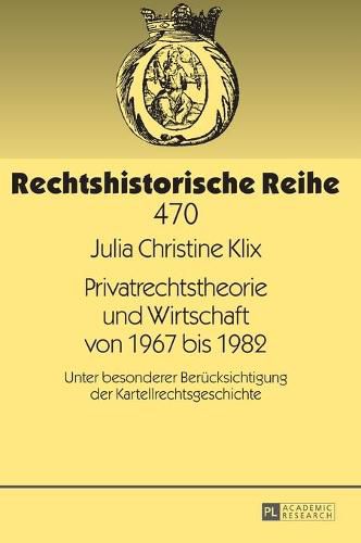 Cover image for Privatrechtstheorie Und Wirtschaft Von 1967 Bis 1982: Unter Besonderer Beruecksichtigung Der Kartellrechtsgeschichte