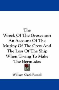 Cover image for The Wreck of the Grosvenor: An Account of the Mutiny of the Crew and the Loss of the Ship When Trying to Make the Bermudas
