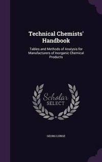 Cover image for Technical Chemists' Handbook: Tables and Methods of Analysis for Manufacturers of Inorganic Chemical Products