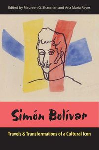 Cover image for Simon Bolivar: Travels and Transformations of a Cultural Icon