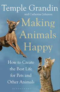 Cover image for Making Animals Happy: How to Create the Best Life for Pets and Other Animals
