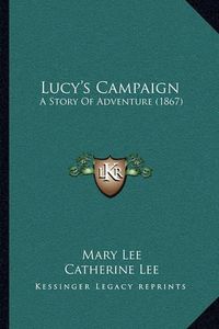 Cover image for Lucy's Campaign: A Story of Adventure (1867)