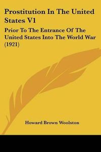 Cover image for Prostitution in the United States V1: Prior to the Entrance of the United States Into the World War (1921)