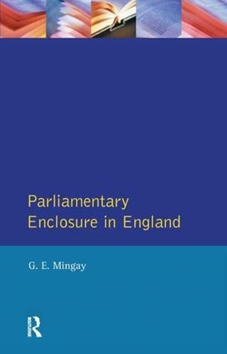 Cover image for Parliamentary Enclosure in England: An Introduction to its Causes, Incidence and Impact, 1750-1850