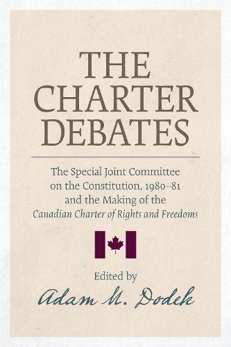 Cover image for The Charter Debates: The Special Joint Committee on the Constitution, 1980-81, and the Making of the Canadian Charter of Rights and Freedoms