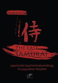 Cover image for The Last Samurai - Japanische Geschichtsdarstellung im popularen Kinofilm