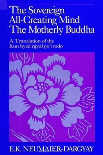 Cover image for The Sovereign All-Creating Mind - The Motherly Buddha: A Translation of the Kun byed rgyal po'i mdo