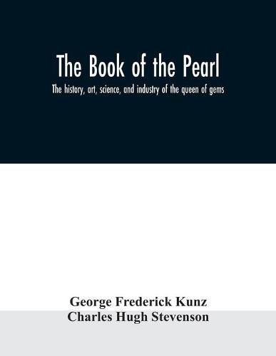 The book of the pearl; the history, art, science, and industry of the queen of gems