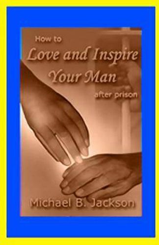 Cover image for How to Love and Inspire Your Man After Prison: A Prisonwife's Guide