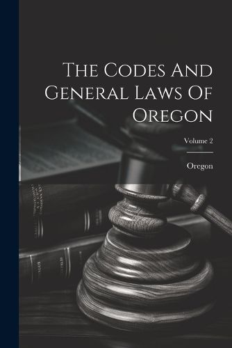 Cover image for The Codes And General Laws Of Oregon; Volume 2