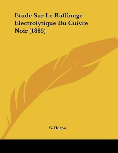 Cover image for Etude Sur Le Raffinage Electrolytique Du Cuivre Noir (1885)