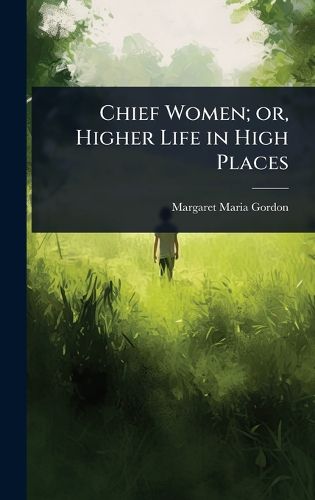 Cover image for Chief Women; or, Higher Life in High Places