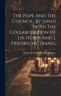 Cover image for The Pope And The Council, By Janus [with The Collaboration Of J.n. Huber And J. Friedrich]. Transl