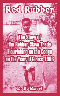 Cover image for Red Rubber: The Story of the Rubber Slave Trade Flourishing on the Congo on the Year of Grace 1906